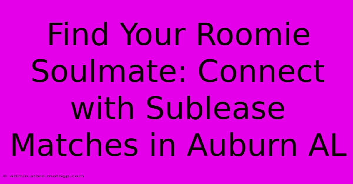 Find Your Roomie Soulmate: Connect With Sublease Matches In Auburn AL