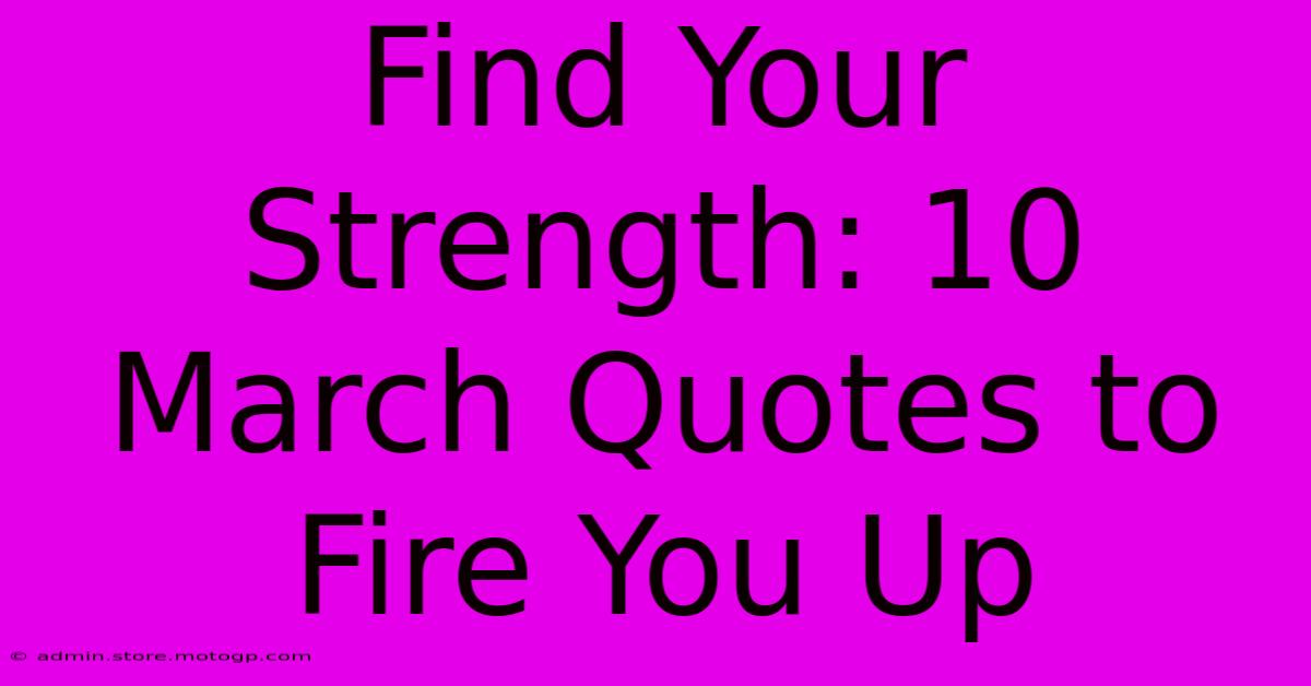 Find Your Strength: 10 March Quotes To Fire You Up