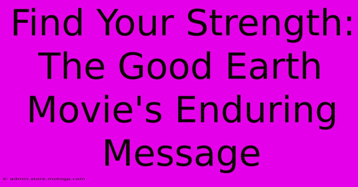 Find Your Strength: The Good Earth Movie's Enduring Message