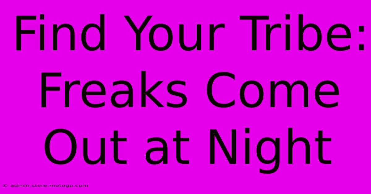 Find Your Tribe: Freaks Come Out At Night