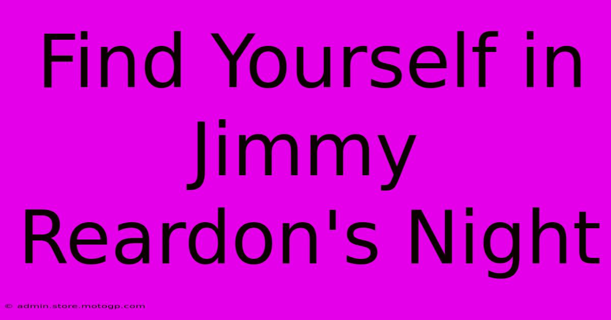 Find Yourself In Jimmy Reardon's Night