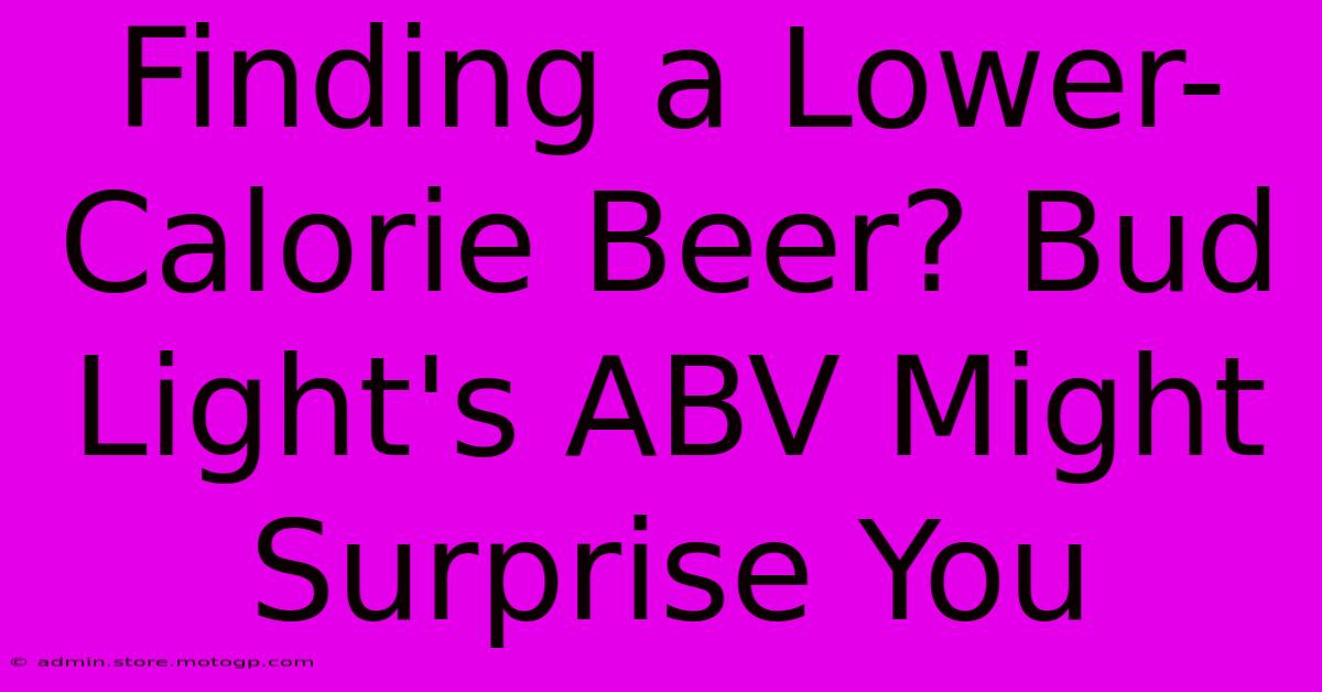 Finding A Lower-Calorie Beer? Bud Light's ABV Might Surprise You