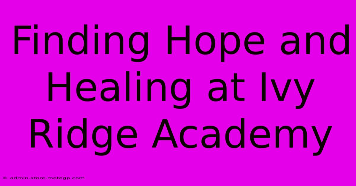 Finding Hope And Healing At Ivy Ridge Academy