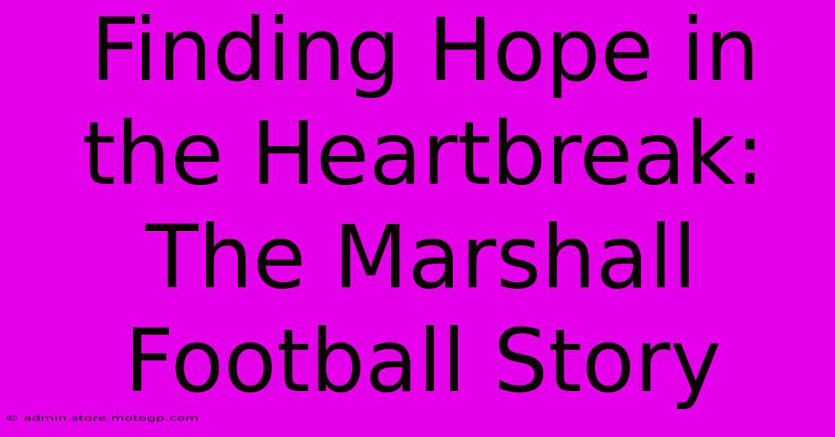 Finding Hope In The Heartbreak: The Marshall Football Story