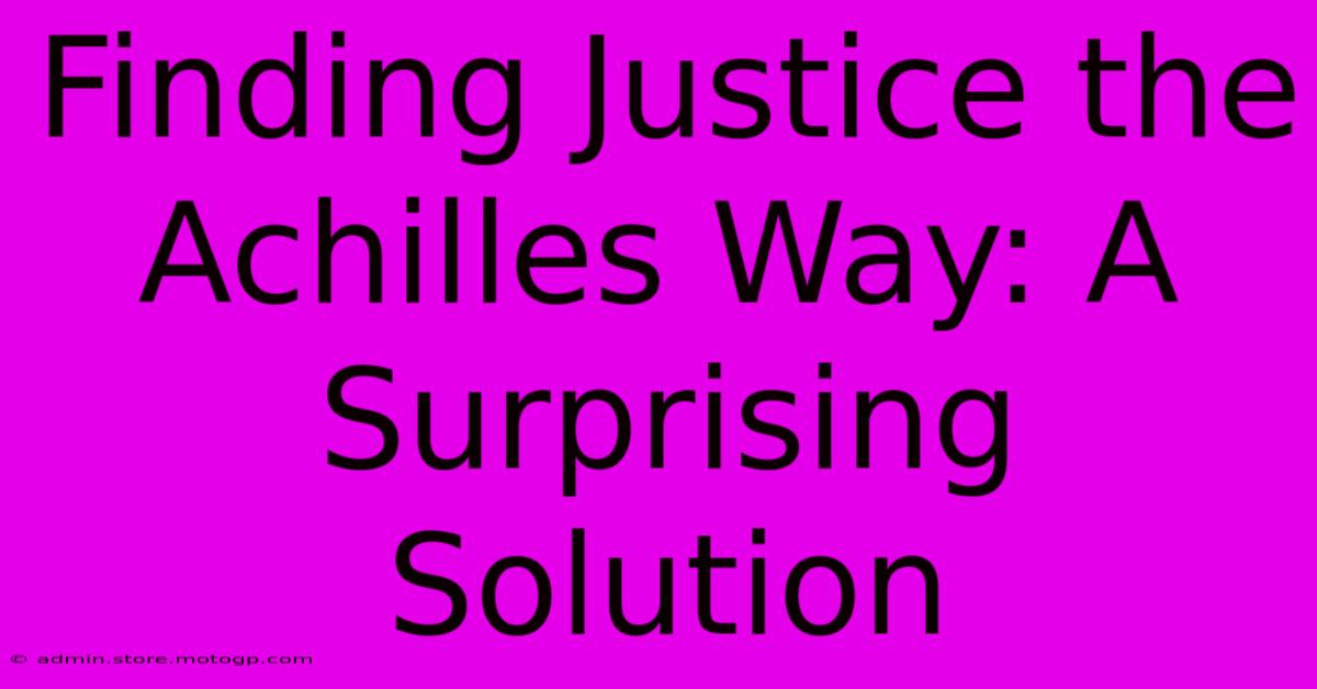 Finding Justice The Achilles Way: A Surprising Solution