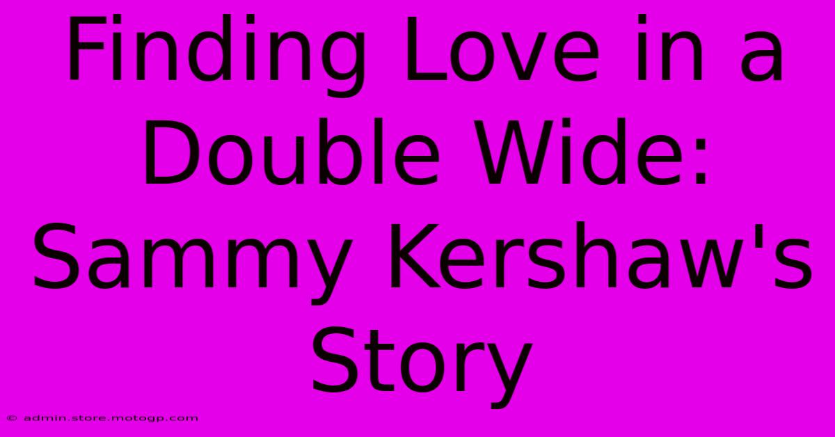 Finding Love In A Double Wide: Sammy Kershaw's Story