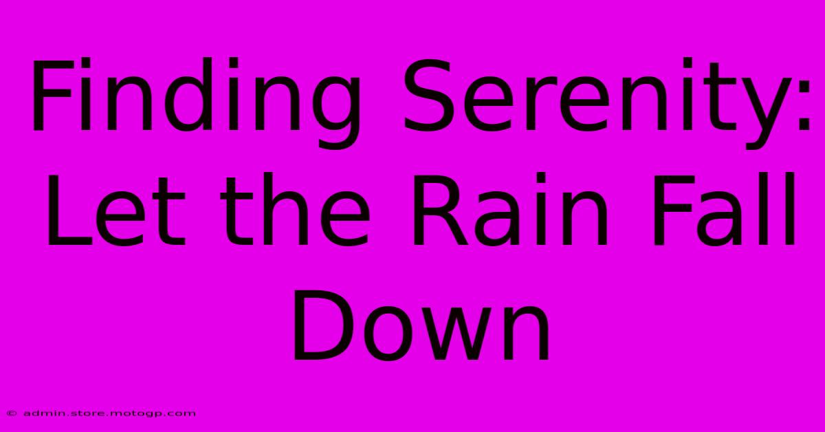 Finding Serenity: Let The Rain Fall Down