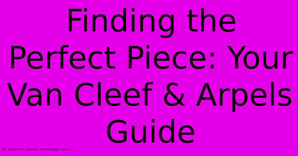 Finding The Perfect Piece: Your Van Cleef & Arpels Guide