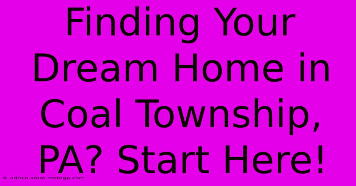 Finding Your Dream Home In Coal Township, PA? Start Here!