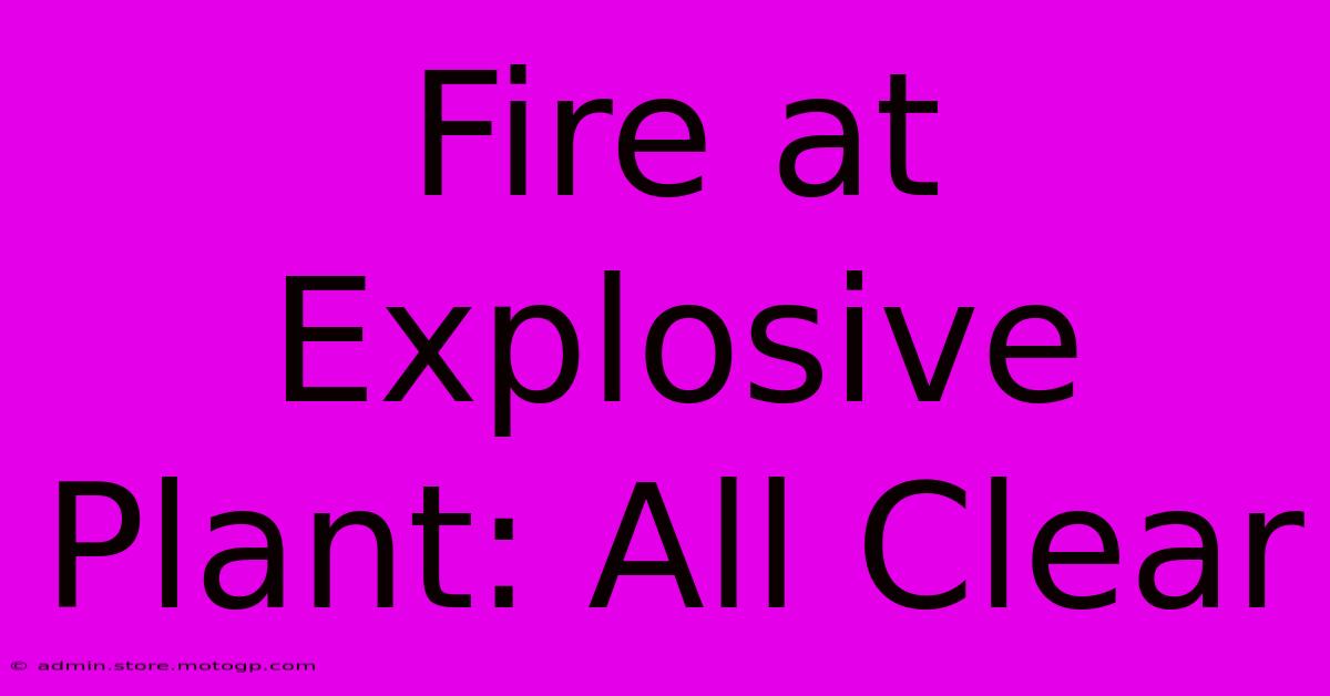 Fire At Explosive Plant: All Clear