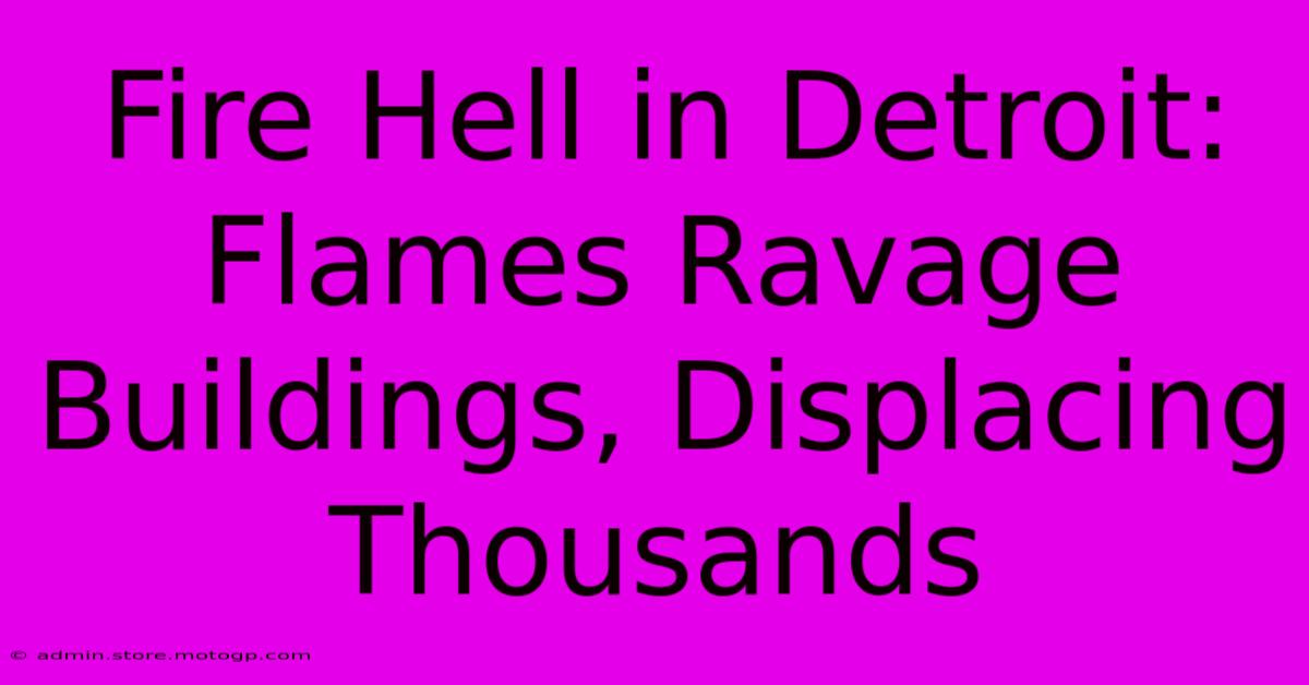 Fire Hell In Detroit: Flames Ravage Buildings, Displacing Thousands