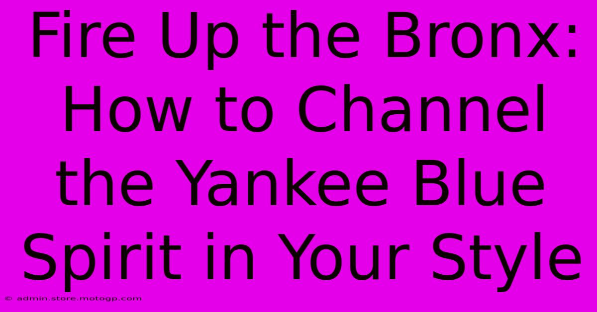 Fire Up The Bronx: How To Channel The Yankee Blue Spirit In Your Style