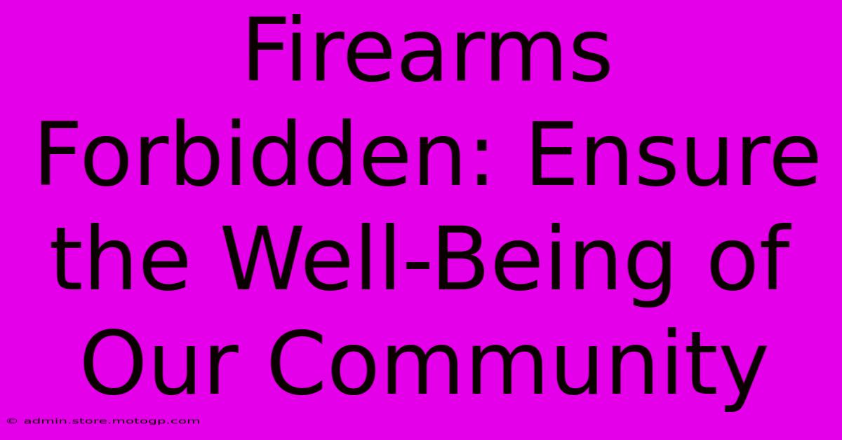 Firearms Forbidden: Ensure The Well-Being Of Our Community