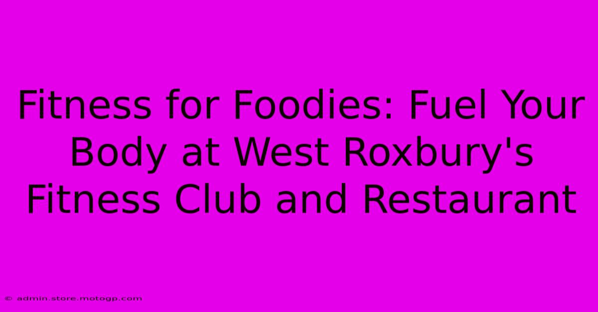 Fitness For Foodies: Fuel Your Body At West Roxbury's Fitness Club And Restaurant