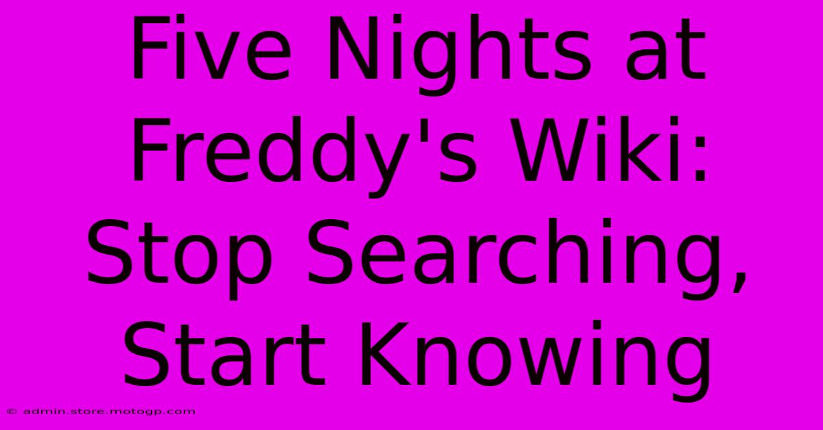 Five Nights At Freddy's Wiki: Stop Searching, Start Knowing