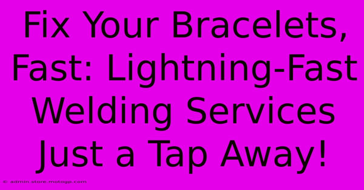 Fix Your Bracelets, Fast: Lightning-Fast Welding Services Just A Tap Away!