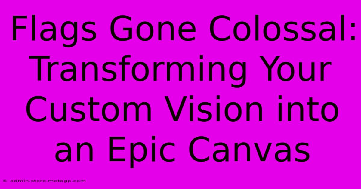 Flags Gone Colossal: Transforming Your Custom Vision Into An Epic Canvas