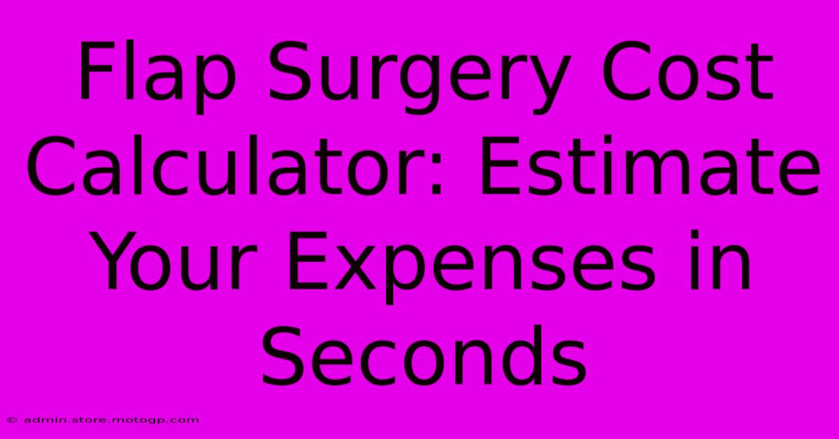 Flap Surgery Cost Calculator: Estimate Your Expenses In Seconds