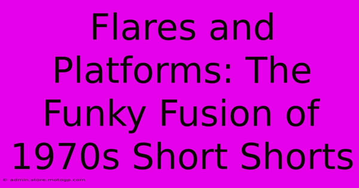 Flares And Platforms: The Funky Fusion Of 1970s Short Shorts