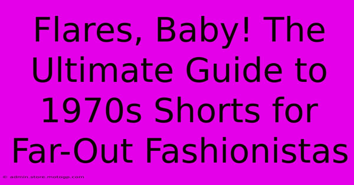 Flares, Baby! The Ultimate Guide To 1970s Shorts For Far-Out Fashionistas