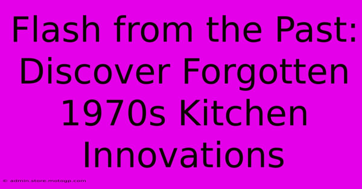 Flash From The Past: Discover Forgotten 1970s Kitchen Innovations