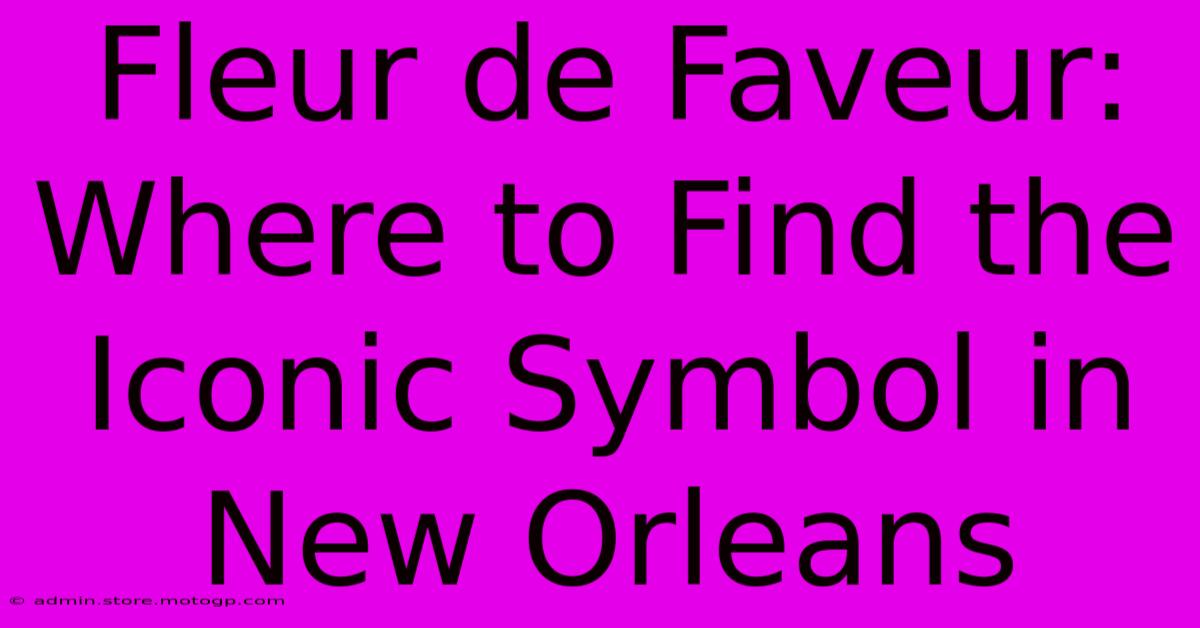 Fleur De Faveur: Where To Find The Iconic Symbol In New Orleans