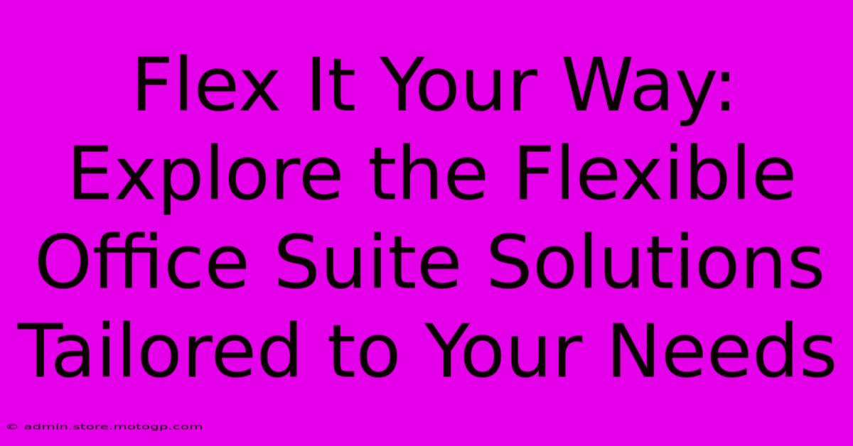 Flex It Your Way: Explore The Flexible Office Suite Solutions Tailored To Your Needs