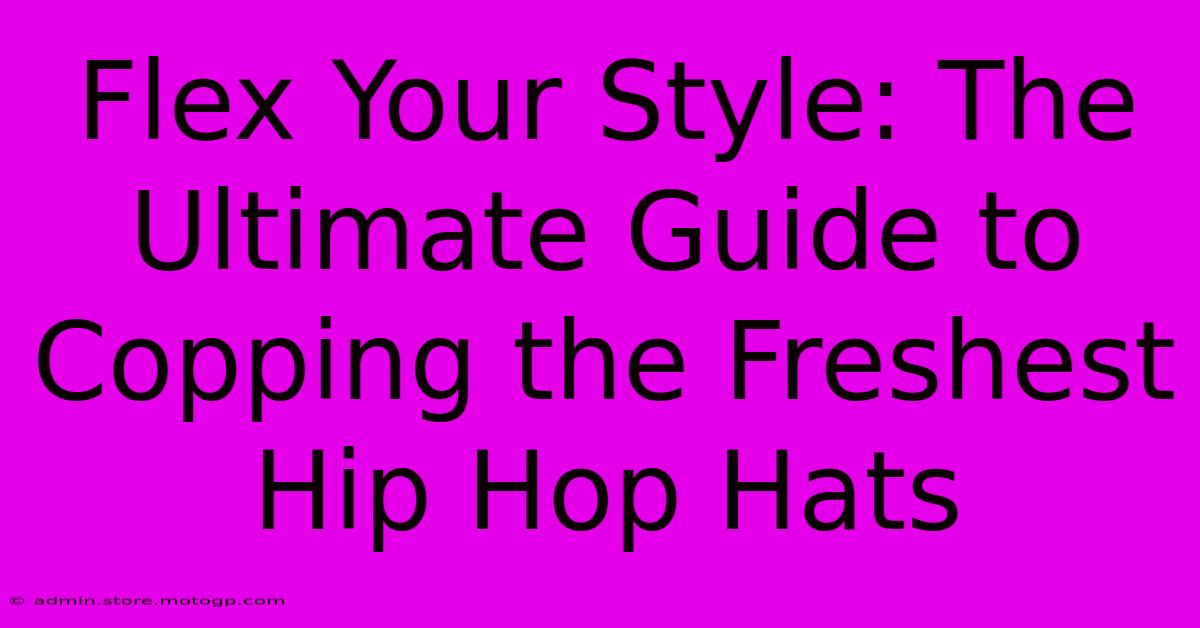 Flex Your Style: The Ultimate Guide To Copping The Freshest Hip Hop Hats