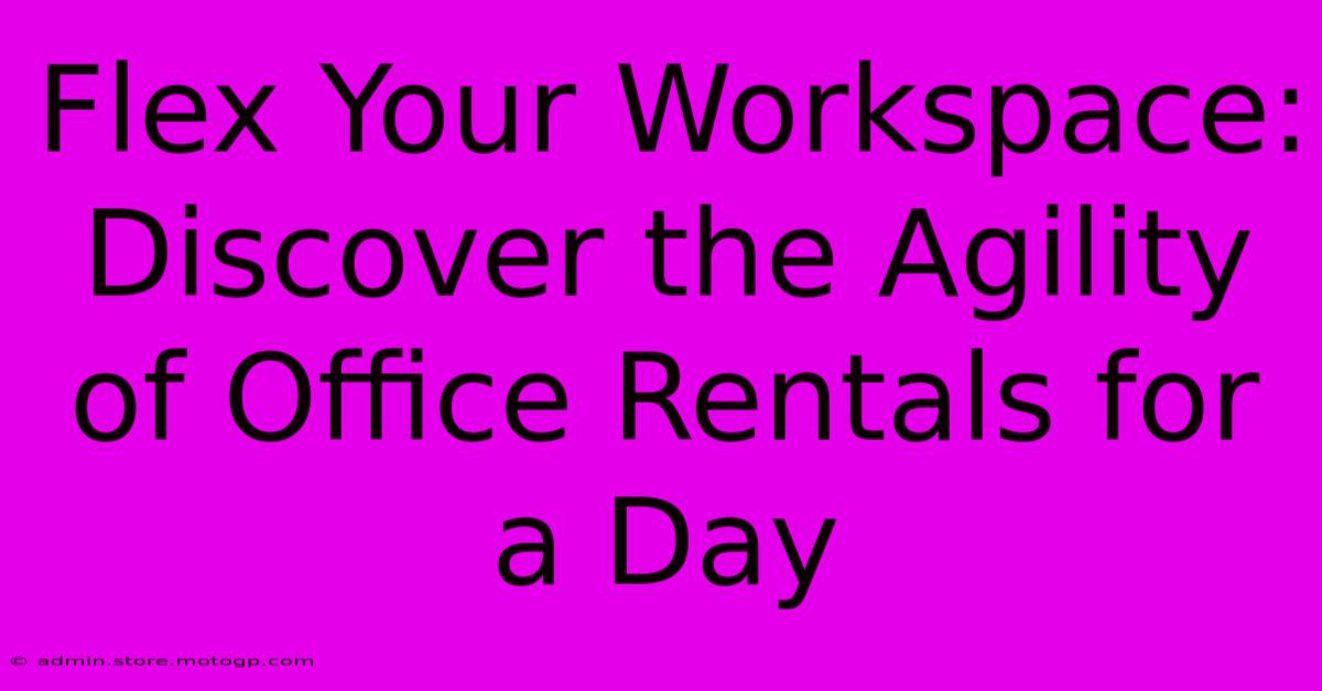 Flex Your Workspace: Discover The Agility Of Office Rentals For A Day