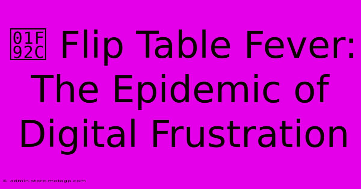 🤬 Flip Table Fever: The Epidemic Of Digital Frustration