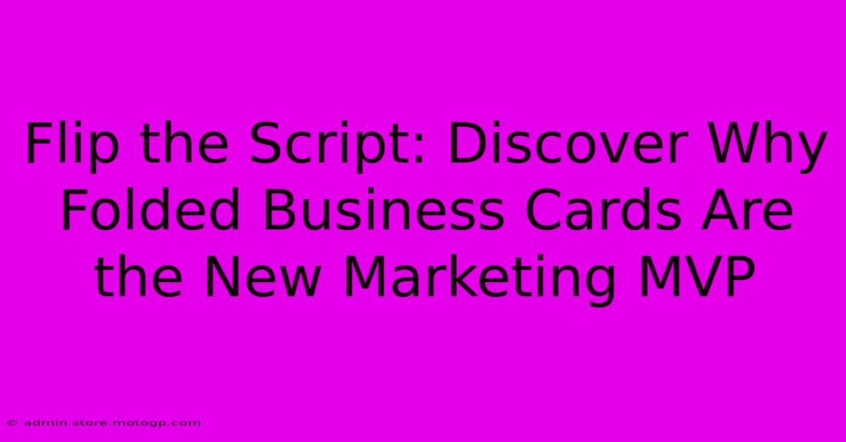 Flip The Script: Discover Why Folded Business Cards Are The New Marketing MVP