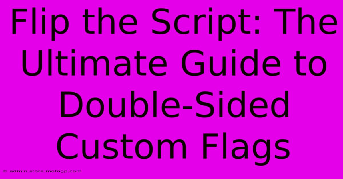 Flip The Script: The Ultimate Guide To Double-Sided Custom Flags