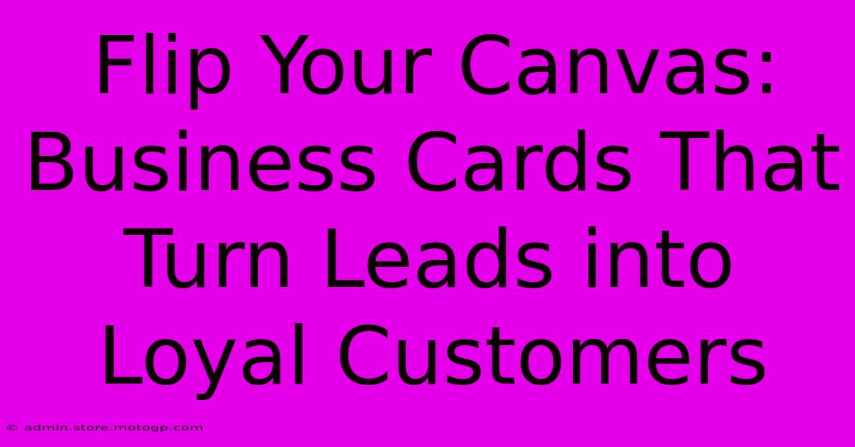 Flip Your Canvas: Business Cards That Turn Leads Into Loyal Customers