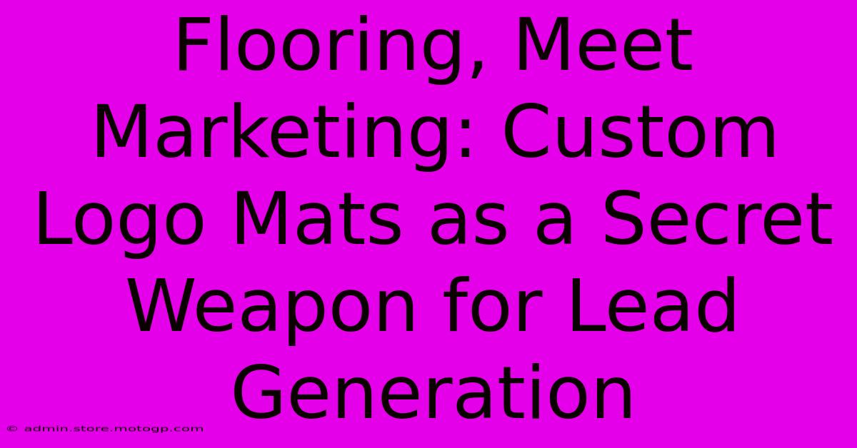 Flooring, Meet Marketing: Custom Logo Mats As A Secret Weapon For Lead Generation