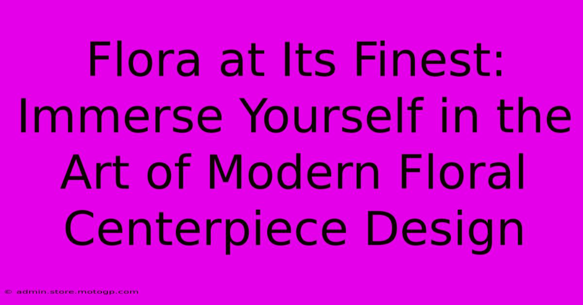 Flora At Its Finest: Immerse Yourself In The Art Of Modern Floral Centerpiece Design