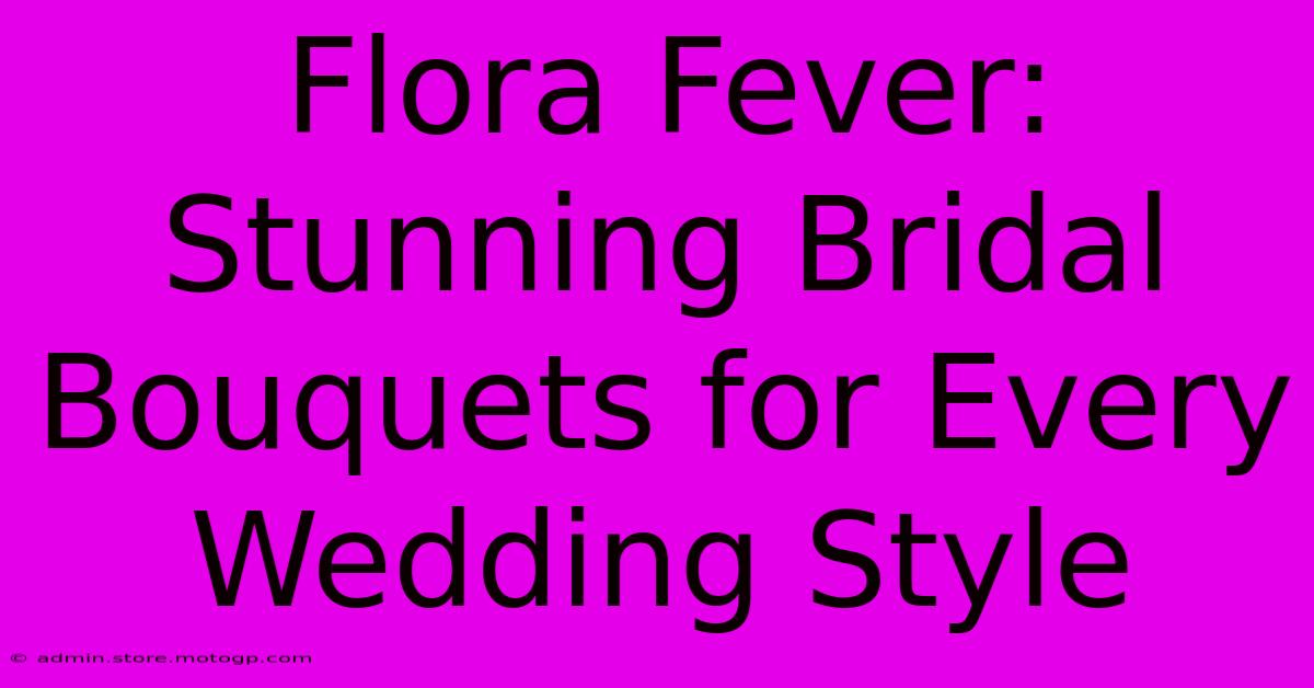 Flora Fever: Stunning Bridal Bouquets For Every Wedding Style