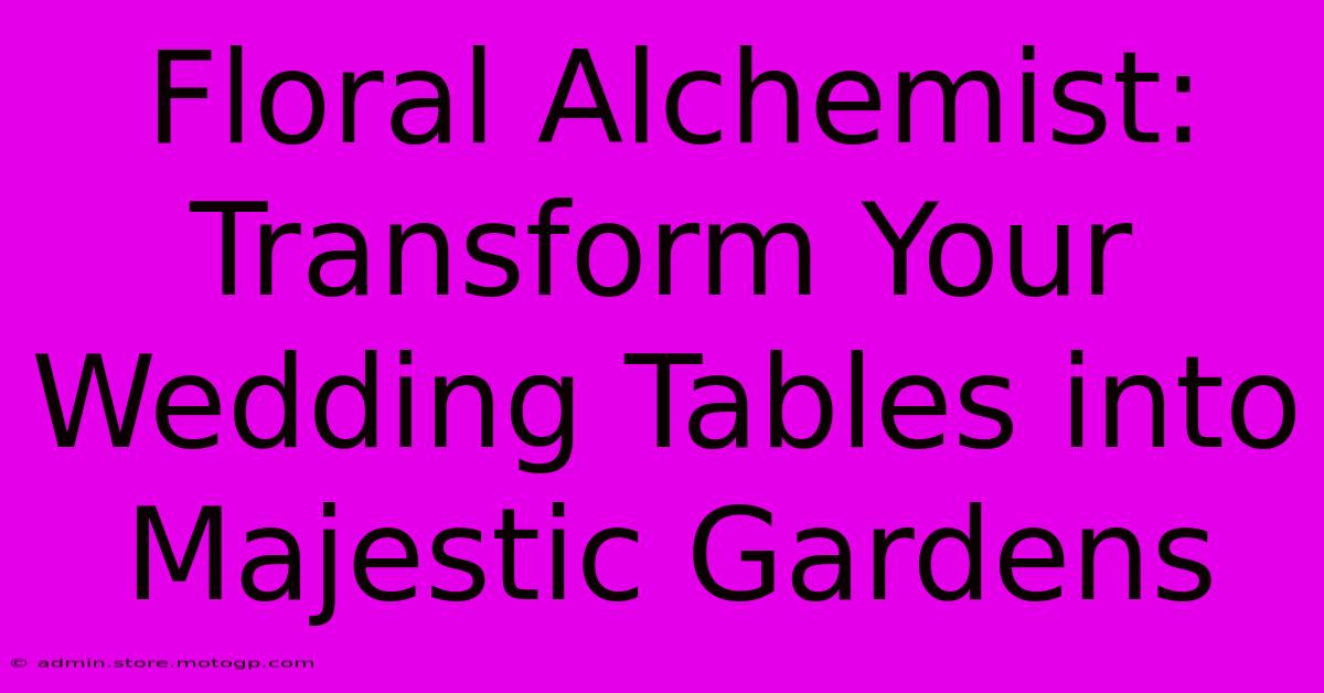 Floral Alchemist: Transform Your Wedding Tables Into Majestic Gardens