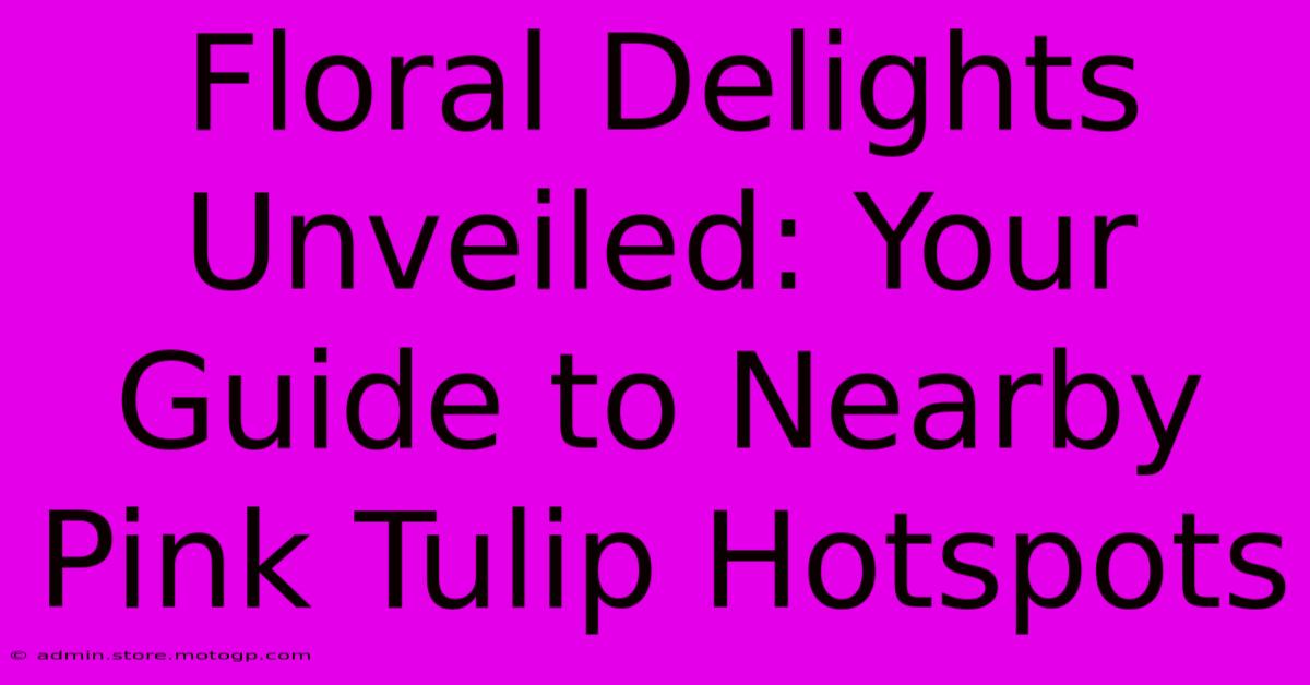 Floral Delights Unveiled: Your Guide To Nearby Pink Tulip Hotspots