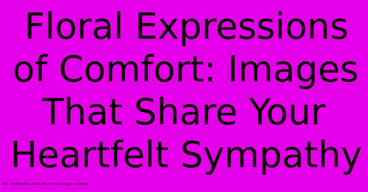 Floral Expressions Of Comfort: Images That Share Your Heartfelt Sympathy