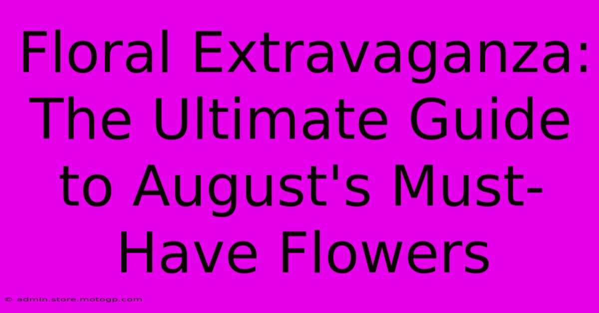 Floral Extravaganza: The Ultimate Guide To August's Must-Have Flowers