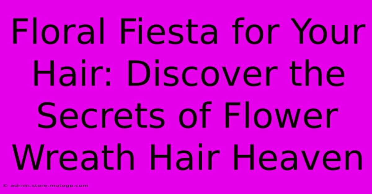 Floral Fiesta For Your Hair: Discover The Secrets Of Flower Wreath Hair Heaven