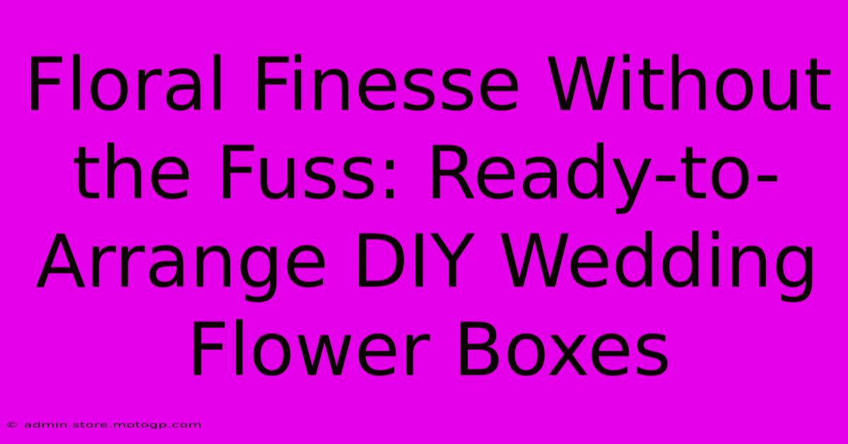 Floral Finesse Without The Fuss: Ready-to-Arrange DIY Wedding Flower Boxes