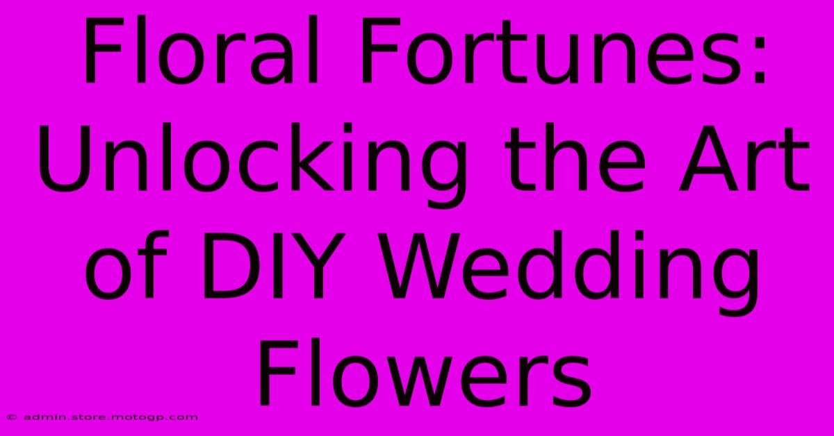 Floral Fortunes: Unlocking The Art Of DIY Wedding Flowers