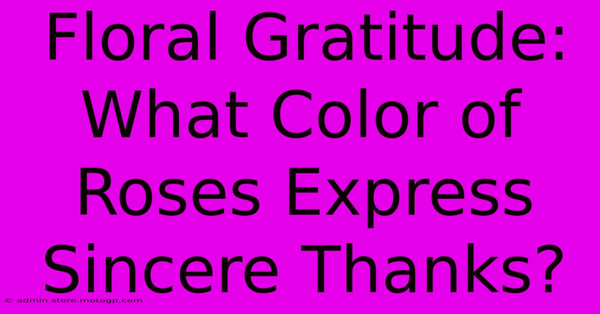 Floral Gratitude: What Color Of Roses Express Sincere Thanks?