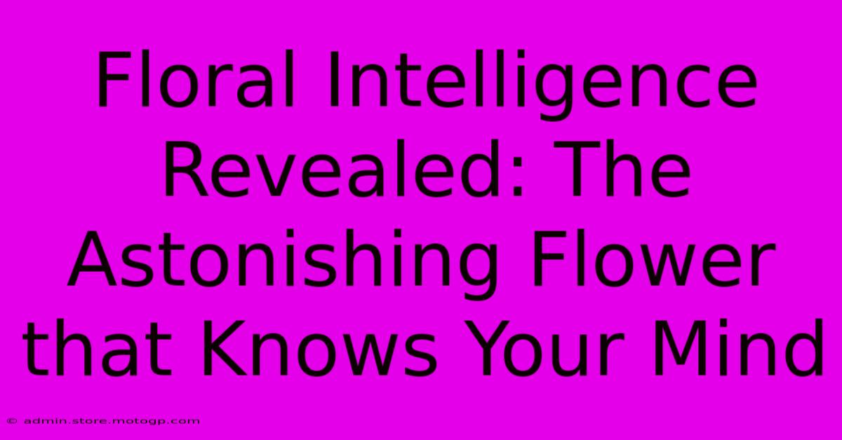 Floral Intelligence Revealed: The Astonishing Flower That Knows Your Mind