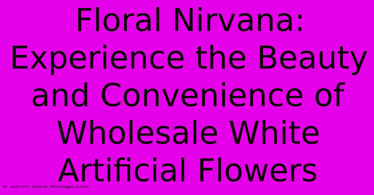 Floral Nirvana: Experience The Beauty And Convenience Of Wholesale White Artificial Flowers