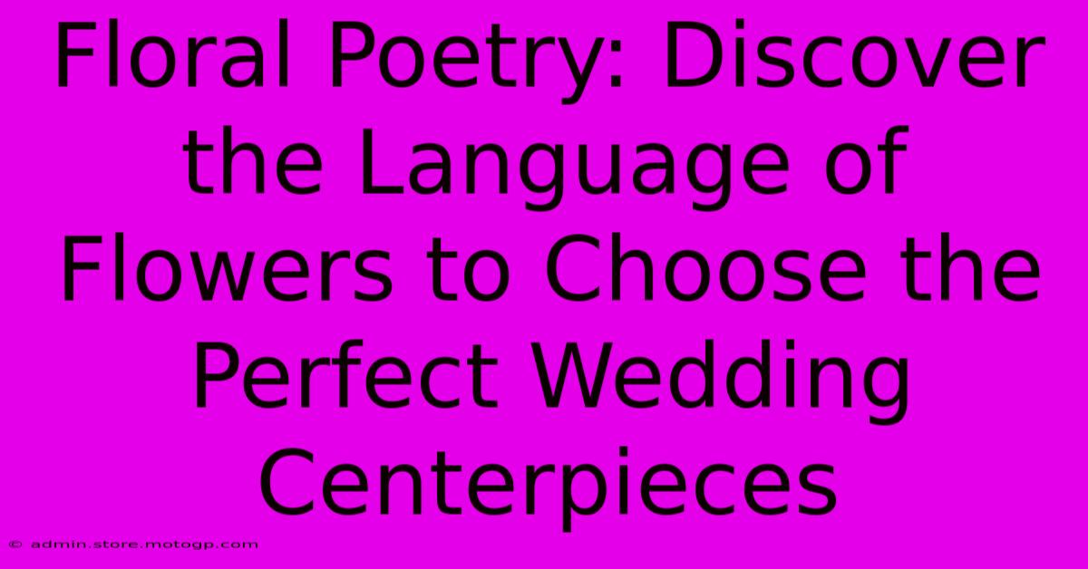 Floral Poetry: Discover The Language Of Flowers To Choose The Perfect Wedding Centerpieces