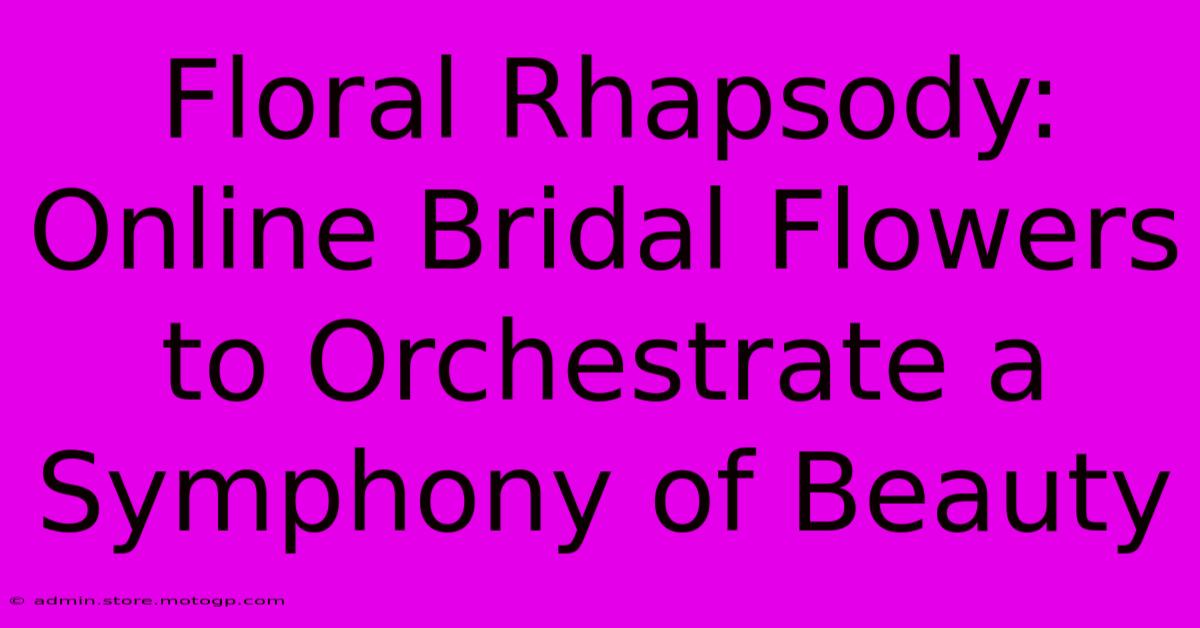 Floral Rhapsody: Online Bridal Flowers To Orchestrate A Symphony Of Beauty