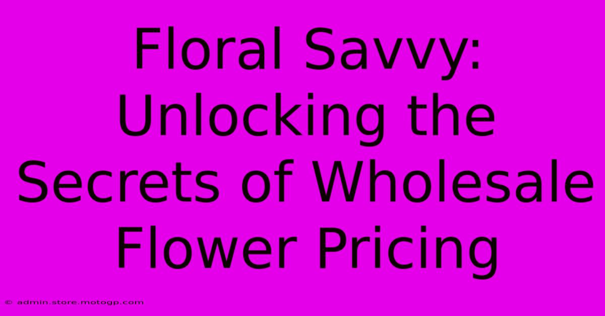 Floral Savvy: Unlocking The Secrets Of Wholesale Flower Pricing