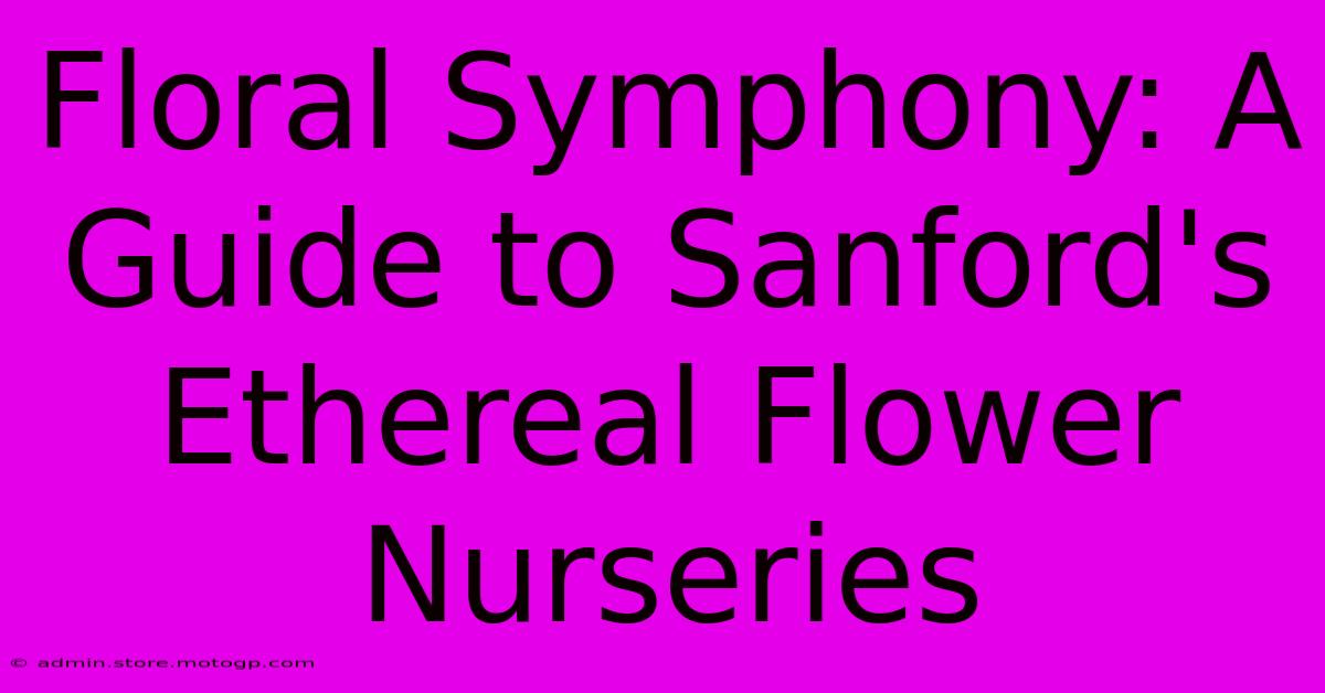 Floral Symphony: A Guide To Sanford's Ethereal Flower Nurseries